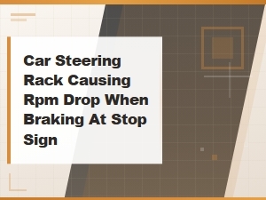 Car Steering Rack Causing Rpm Drop When Braking: Diagnostic Steps