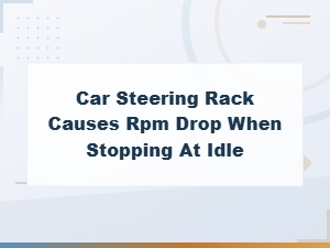 Steering Rack Causing Rpm Drop When Stopping at Idle