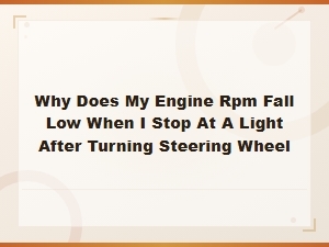 Why Does My Rpm Drop When I Stop After Turning the Steering Wheel