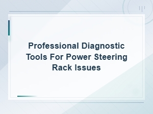 Professional Diagnostic Tools for Power Steering Rack Issues and Repairs