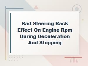 Steering Rack Issues Causing Rpm Fluctuations When Decelerating and Stopping