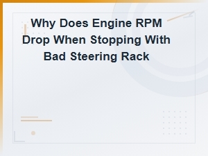 Bad Steering Rack Causing Rpm Drop When Stopping: Symptoms Explained